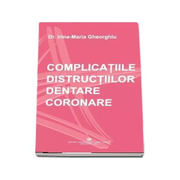 Complicatiile distructiilor dentare coronare - Irina-Maria Gheorghiu