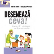 Deseneaza ceva! Interpretari psihologice ale desenelor copiilor - Joe-Ann Benoit