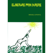 Eliberare prin durere - Mihaela Apostol