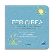 Fericirea. Cum sa iubesti viata, sa razi mai mult si sa traiesti mai frumos - Lois Blyth