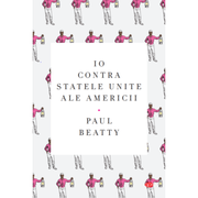 Io contra Statele Unite ale Americii - Paul Beatty