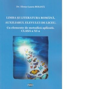 Limba si literatura romana. Auxiliarul elevului de liceu. Cu elemente de metodica aplicata. Clasa a XI-a - Elena - Laura Bolota