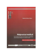 Malpraxisul medical. Particularitatile raspunderii civile medicale. Jurisprudenta interna. Malpraxisul profesiilor liberale - Gabriel Adrian Nasui