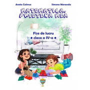 Matematica. prietena mea. Fise de lucru pentru clasa a IV-a - Simona Maravela, Aneta Calmuc