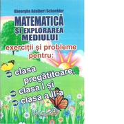 Matematica si explorarea mediului. Exercitii si probleme pentru clasa pregatitoare, clasa I si clasa a II-a - Gheorghe Adalbert Schneider