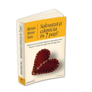 Salveaza-ti casnicia in 7 pasi! Solutii unice si remedii impotriva divortului testate de peste 1 milion de cupluri din intreaga lume - Michele Weiner Davis