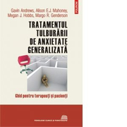 Tratamentul tulburarii de anxietate generalizata. Ghid pentru terapeuti si pacienti - Gavin Andrews, Alison E. J. Mahoney, Megan J. Hobbs, Margo R. Genderson