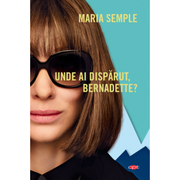Unde ai disparut, Bernadette? - Maria Semple