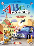 ABC-ul micului pieton. Securitatea copilului in strada. Reguli de circulatie care ne protejeaza. Editia a II-a - Petru Ghetoi