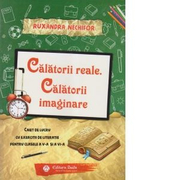 Calatorii reale. Calatorii imaginare. Caiet de lucru cu exercitii de literatie pentru clasele a V-a si a VI-a - Ruxandra Nechifor