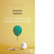 Ce-ar fi daca ne-am inventa propria viata? (editia a IV-a) - Jacques Salome