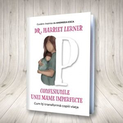 Confesiunile unei mame imperfecte. Cum iti transforma copiii viata - Harriet Lerner