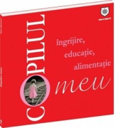 Copilul meu - Ingrijire, educatie, alimentatie - Nana Boerescu