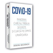 Covid -19. Pandemia care nu trebuia sa existe si cum sa fie oprita urmatoarea - Debora MacKenzie