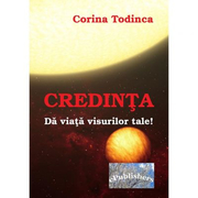 Credinta. Da viata visurilor tale! - Corina Todinca
