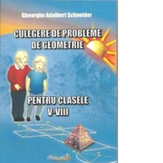 Culegere de probleme de geometrie pentru clasele V-VIII, editie revizuita si adaugita - Gheorghe Adalbert Schneider