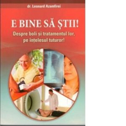 E bine sa stii! Despre boli si tratamentul lor, pe intelesul tuturor - Leonard Azamfirei