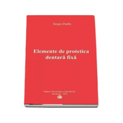 Elemente de protetica dentara fixa - Sergiu Drafta