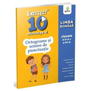 Exersez 10 minute pe zi. Ortograme si semne de punctuatie. Clasele II-III