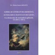 Limba si literatura romana. Auxiliarul elevului de liceu. Cu elemente de metodica aplicata. Clasa a XII-a - Elena - Laura Bolota