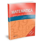 Matematica prin joc sa invatam. Culegere de exercitii si probleme matematice clasa a IV-a - Cristina Botezatu