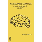 Mentalitatile celor 10%. O noua viata fericita, un nou tu - Dragos Neacsu