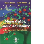 Mere dulci, mere acrisoare... de povestit la culcare! - Clara Toma, Alex Toma