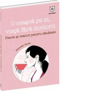 O ceasca pe zi, viata fara doctorii - Plante si ceaiuri pentru sanatate - Pierrette Nardo