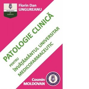 Patologie clinica pentru invatamantul universitar medicofarmaceutic - Cosmin Moldovan, Florin Dan Ungurean