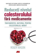 Reduceti nivelul colesterolului fara medicamente. Tratamentul natural pentru colesterolul marit - Roger Mason