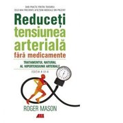Reduceti tensiunea arteriala fara medicamente. Tratamentul natural al hipertensiunii arteriale - Roger Mason