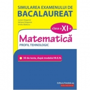 Simularea examenului de bacalaureat. Matematica. Clasa a XI-a. Profil tehnologic. 30 de de teste, dupa modelul M. E. N. - Lucian Dragomir