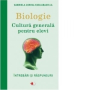 Biologie. Cultura generala pentru elevi. Intrebari si raspunsuri - Gabriela Corina Kodzabasija