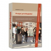 Pretul Privilegiului. Cum presiunea parentala si avantajele materiale creeaza o generetie de adolescenti instrainati si nefericiti - Madeline Levine