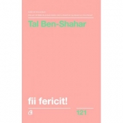 Fii fericit! Descopera tot ce trebuie sa stii pentru a avea o viata fericita - Tal Ben-Shahar (Editia a II - a, revizuita)
