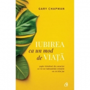 Iubirea ca un mod de viata. Sapte trasaturi de caracter ce va vor imbunatatii relatiile cu cei din jur - Gary Chapman (Editia a II-a)