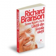 Screw it, let`s do it. Lectii din scoala vietii - Richard Branson
