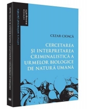 Cercetare si interpretare criminalistica a urmelor biologice de natura umana - Cezar Cioaca