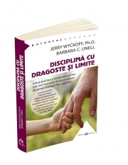 Disciplina cu dragoste si limite. Solutii practice si linistitoare pentru cele mai frecvente 43 de probleme de comportament din copilarie