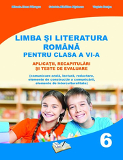 Limba si literatura romana pentru clasa a VI-a - aplicatii, recapitulari si teste de evaluare - Mihaela-Elena Patrascu, Gabriela-Madalina Nitulescu, Virginia Rentea