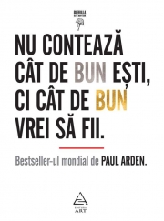 Nu conteaza cat de bun esti, ci cat de bun vrei sa fii - Paul Arden
