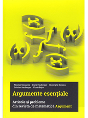 Argumente esentiale. Articole si probleme din revista de matematica Argument - Nicolae Musuroia, Dana Heuberger, Gheorghe Boroica, Cristian Heuberger, Florin Bojor