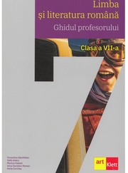 Limba si literatura romana. Ghidul profesorului. Clasa a VII-a - Florentina Samihaian, Sofia Dobra, Monica Halaszi, Anca Davidoiu-Roman, Horia Corches