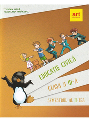 EDUCATIE CIVICA. Pentru clasa a III-a. Semestrul al II-lea - Cleopatra Mihailescu, Tudora Pitila