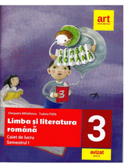 LIMBA SI LITERATURA ROMANA. Caiet de lucru. Clasa a III-a. Semestrul I - Cleopatra Mihailescu, Tudora Pitila