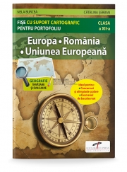 Europa. Romania. Uniunea Europeana. Fise cu suport cartografic pentru portofoliu - Nela BURCEA, Catalina SERBAN