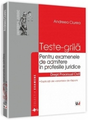 Teste-grila pentru examenele de admitere in profesiile juridice. Drept procesual civil. Explicatii ale variantelor de raspuns (Andreea Ciurea)