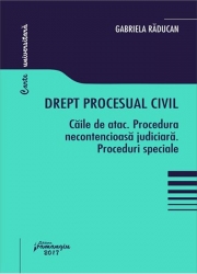 Drept procesual civil. Caile de atac. Procedura necontencioasa judiciara. Proceduri speciale (Gabriela Raducan)