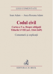 Codul civil. Cartea a V-a. Despre obligatii. Titlurile I-VIII (art. 1164-1649). Comentarii si explicatii (Ioan si Anca Roxana Adam)