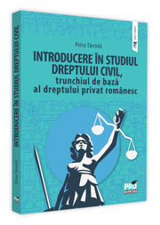 Introducere in studiul dreptului civil, trunchiul de baza al dreptului privat romanesc - Petru Tarchila